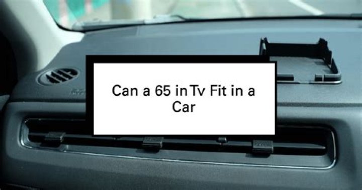 Can a 60-inch TV fit in my car?