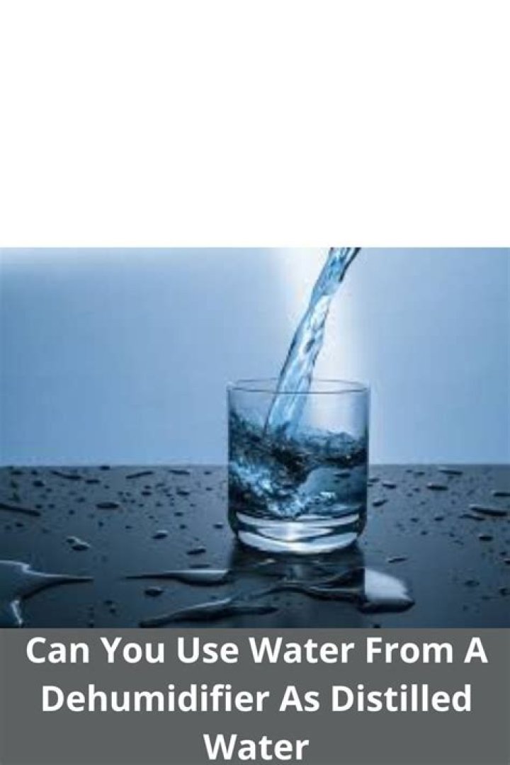 Can you use water from a dehumidifier as distilled water?