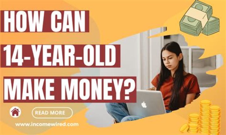 How can a 14 year old make a lot of money?