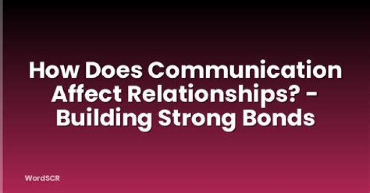 How does communication affect relationships?