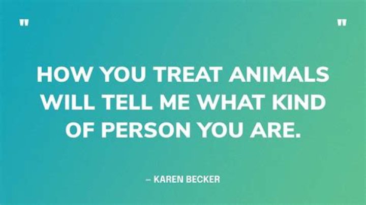 How you treat your animals quote?