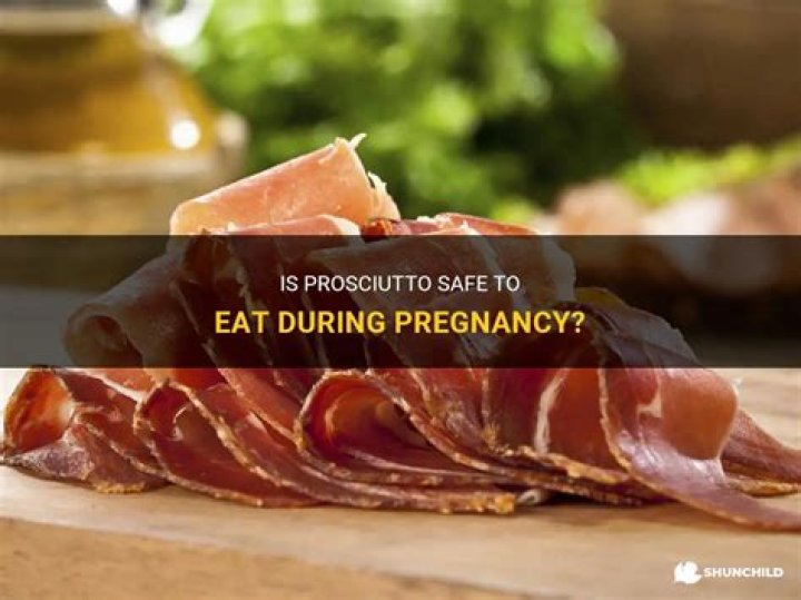 Is prosciutto OK during pregnancy?