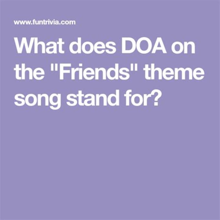 What does DOA stand for in friends?