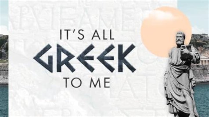 What does the phrase its all Greek to me mean?