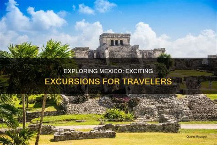 What excursions are available for travelers in Mexico?