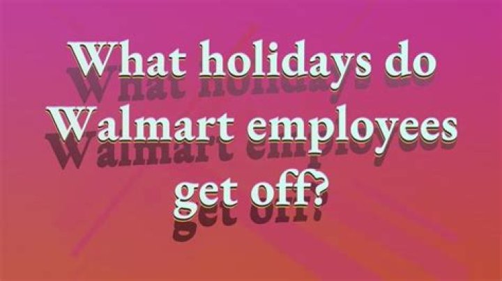 What holidays do Walmart employees get off?