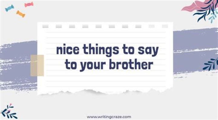 What is the best thing to say to your brother?