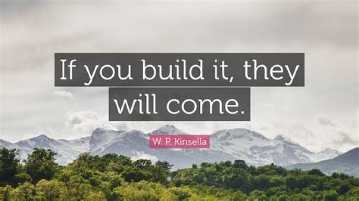 Who originally said if you build it they will come?