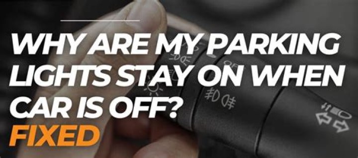Why do my parking lights stay on when my car is off?