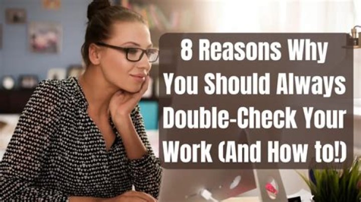 Why should I double check my work?