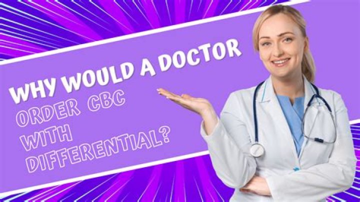 Why would a doctor order a CBC Without differential?